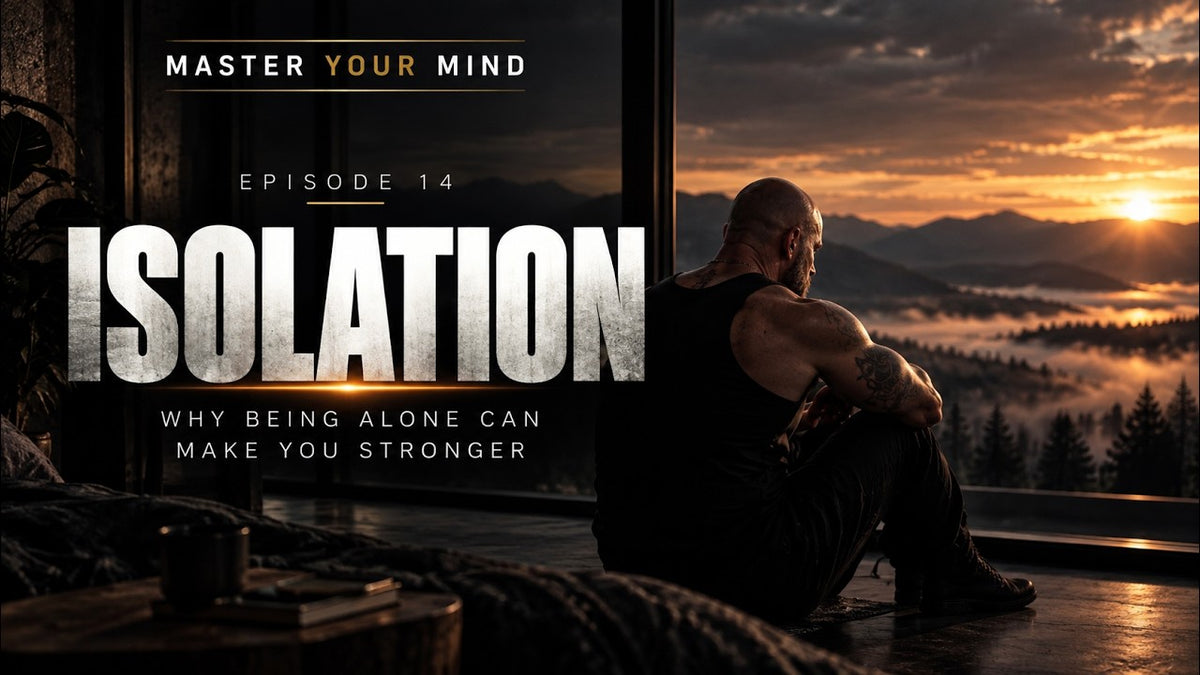 Master Your Mind Episode 14: Isolation – The Unbroken Mind